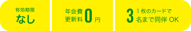 有効期限なし 年会費更新費0円 1枚のカードで2名まで同伴OK